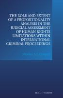 The_role_and_extent_of_a_proportionality_analysis_in_the_judicial_assessment_of_human_rights_limitations_within_international_criminal_proceedings