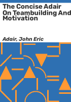 The_concise_Adair_on_teambuilding_and_motivation